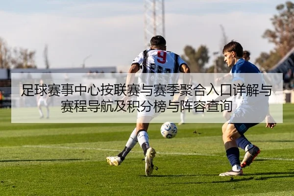 足球赛事中心按联赛与赛季聚合入口详解与赛程导航及积分榜与阵容查询