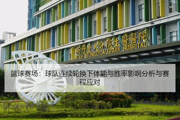 篮球赛场：球队连续轮换下体能与胜率影响分析与赛程应对