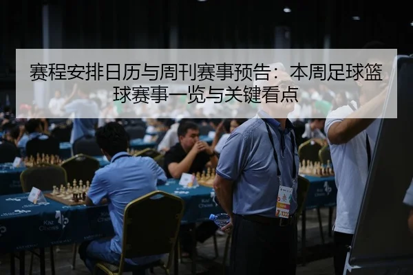 赛程安排日历与周刊赛事预告：本周足球篮球赛事一览与关键看点