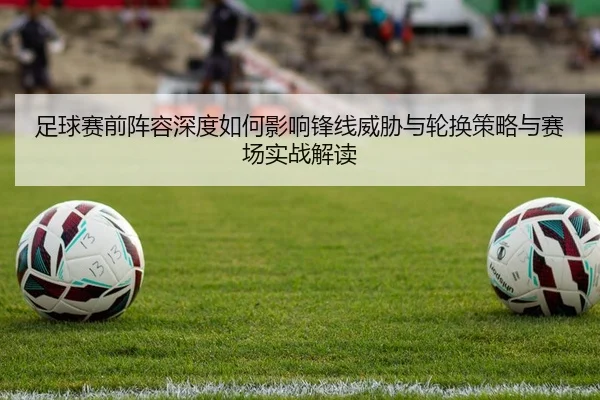 足球赛前阵容深度如何影响锋线威胁与轮换策略与赛场实战解读