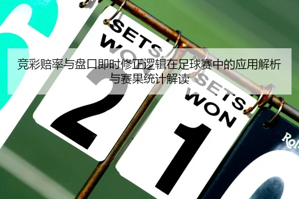 竞彩赔率与盘口即时修正逻辑在足球赛中的应用解析与赛果统计解读